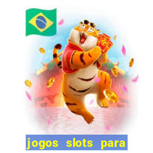 jogos slots para ganhar dinheiro