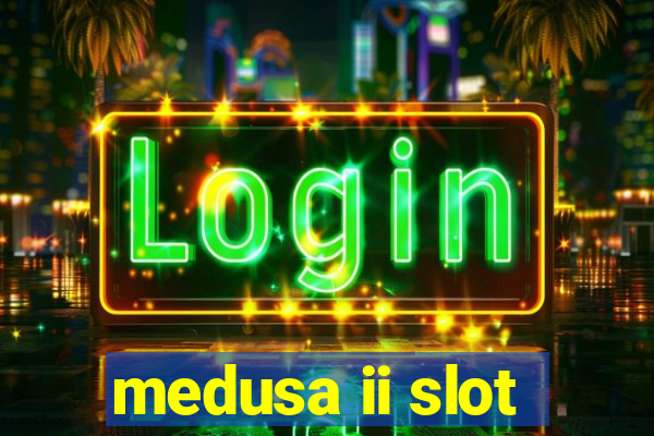 medusa ii slot