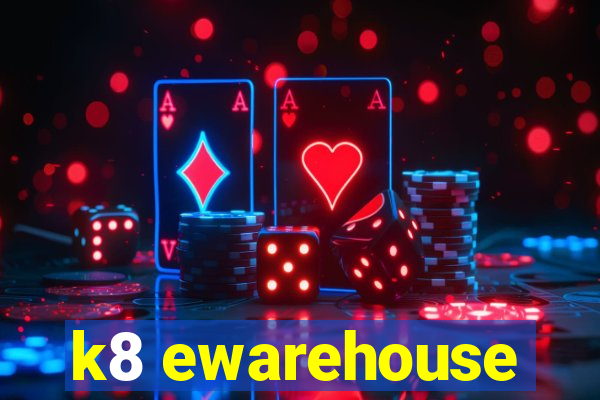 k8 ewarehouse