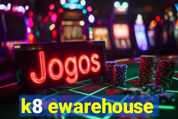 k8 ewarehouse