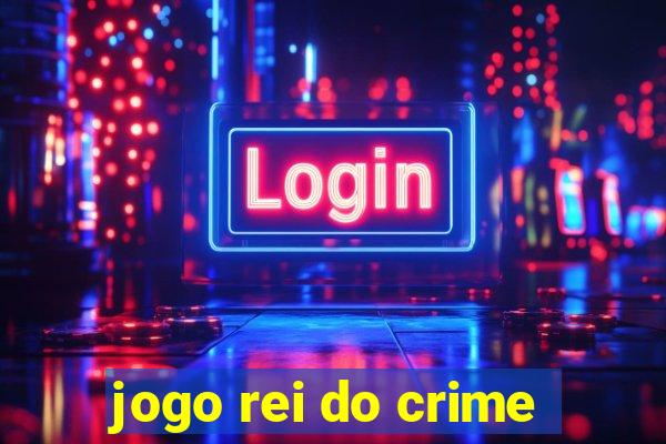 jogo rei do crime