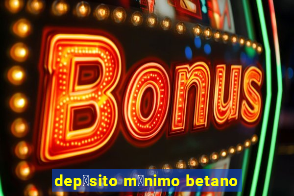 dep贸sito m铆nimo betano