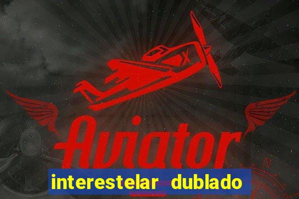 interestelar dublado download interestelar download dublado