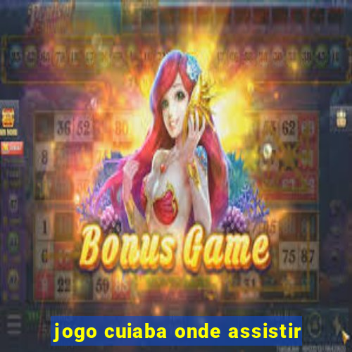 jogo cuiaba onde assistir