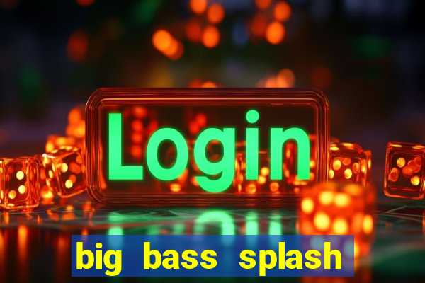 big bass splash slot online