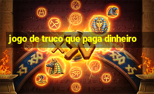 jogo de truco que paga dinheiro