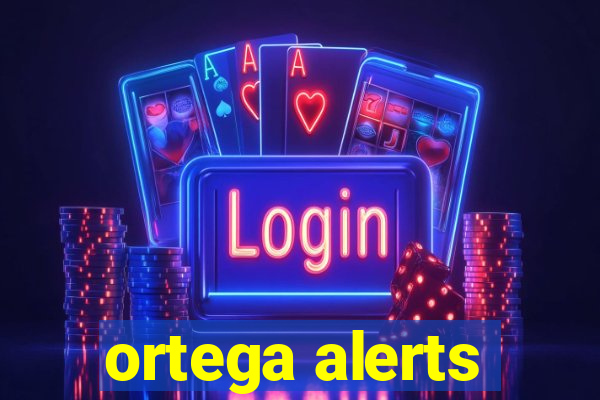 ortega alerts