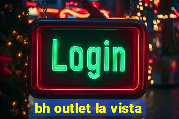 bh outlet la vista