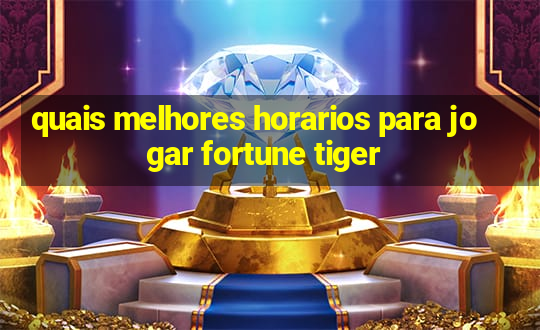 quais melhores horarios para jogar fortune tiger