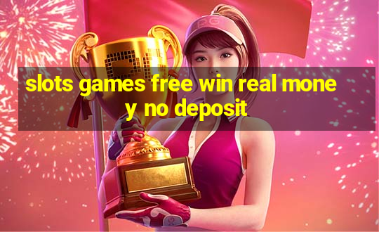 slots games free win real money no deposit