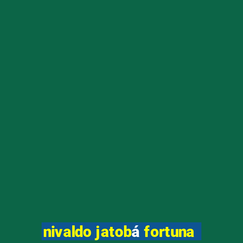 nivaldo jatobá fortuna