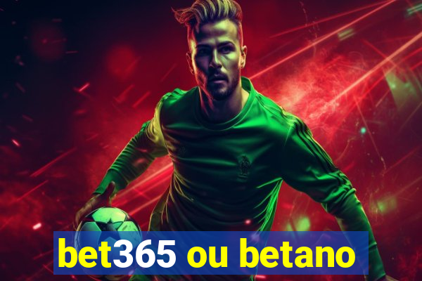 bet365 ou betano