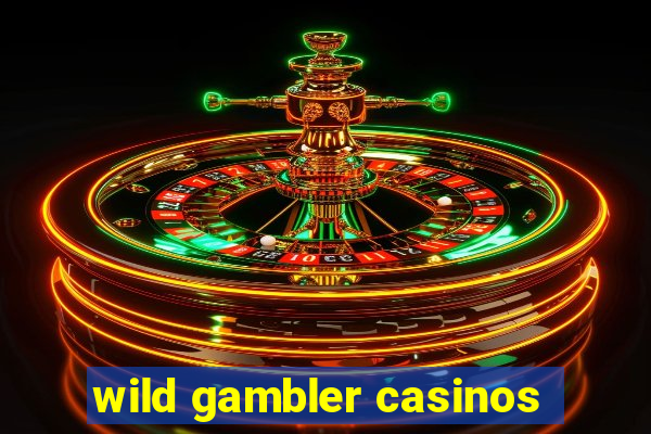 wild gambler casinos