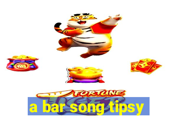 a bar song tipsy