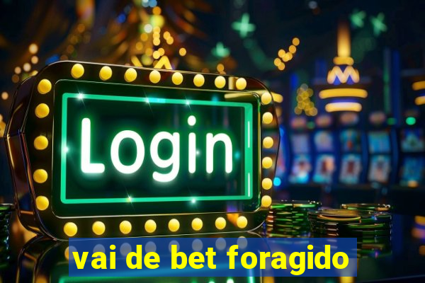 vai de bet foragido