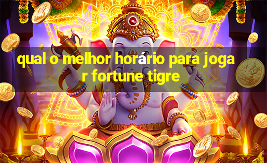 qual o melhor horário para jogar fortune tigre