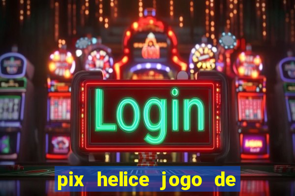 pix helice jogo de ganhar pix 2022