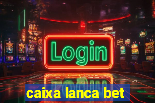 caixa lanca bet