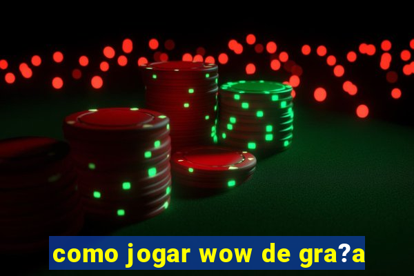 como jogar wow de gra?a