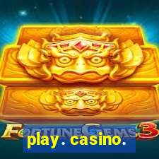 play. casino.