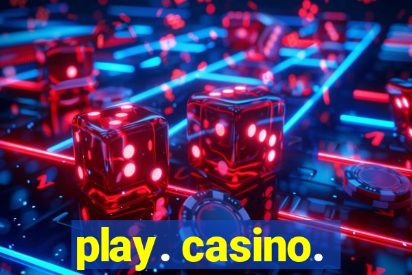 play. casino.