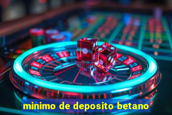 minimo de deposito betano