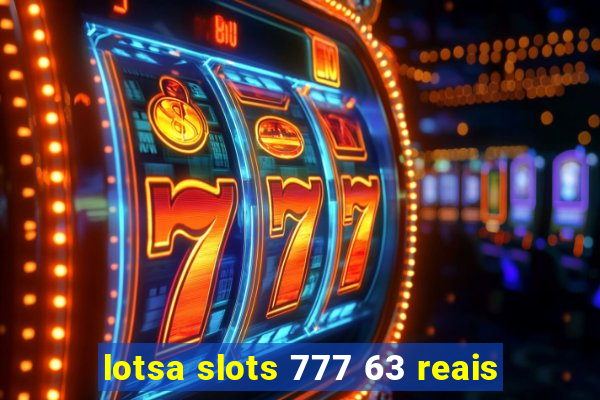 lotsa slots 777 63 reais