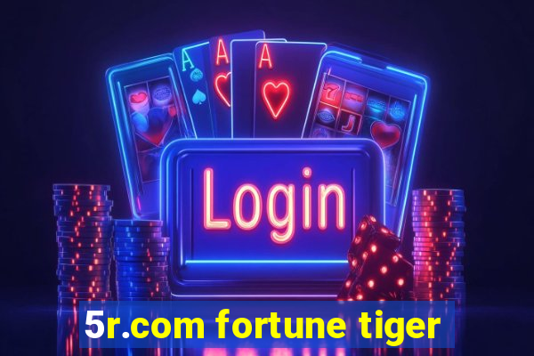 5r.com fortune tiger