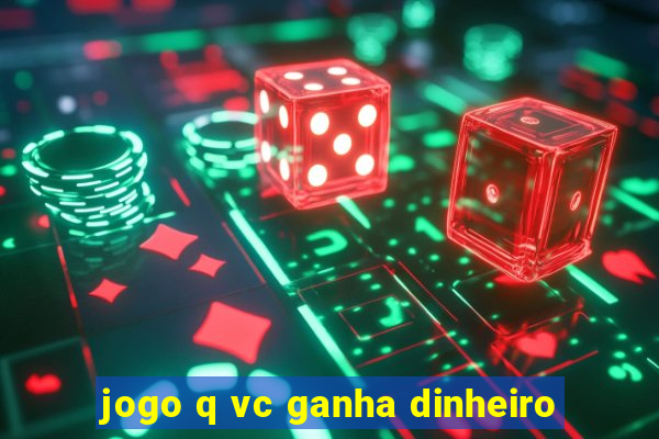 jogo q vc ganha dinheiro