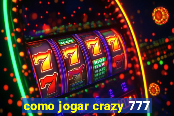 como jogar crazy 777