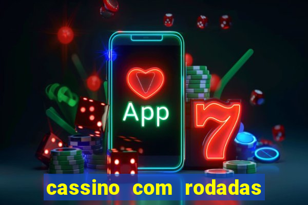 cassino com rodadas gratis sem deposito