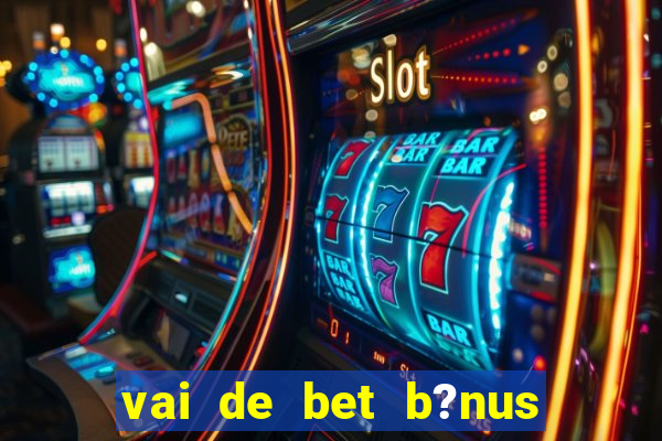 vai de bet b?nus de 20 como sacar