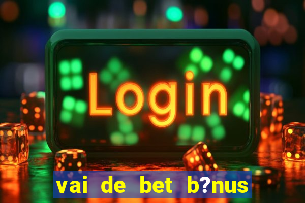 vai de bet b?nus de 20 como sacar