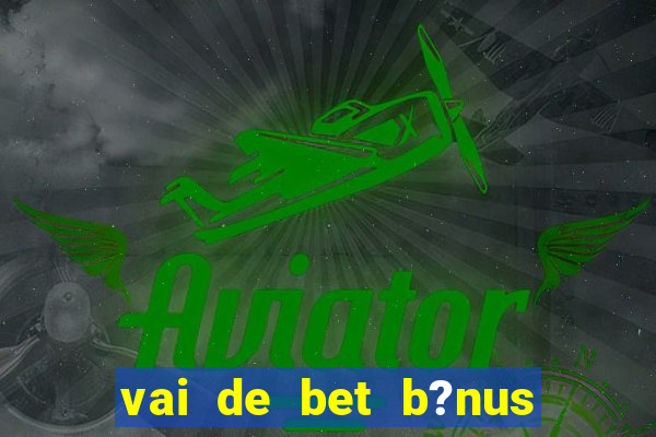 vai de bet b?nus de 20 como sacar