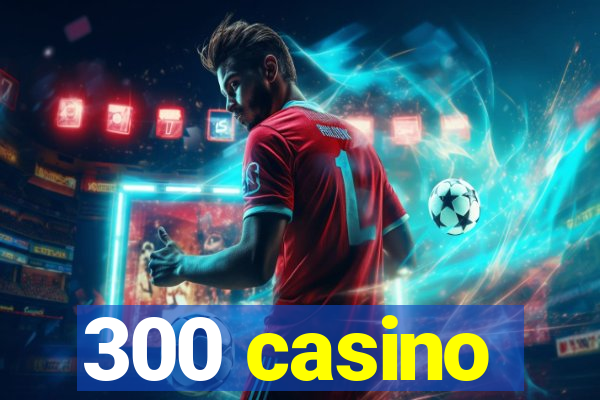 300 casino