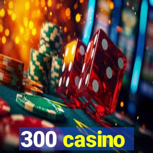 300 casino