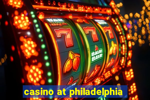 casino at philadelphia