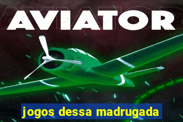 jogos dessa madrugada