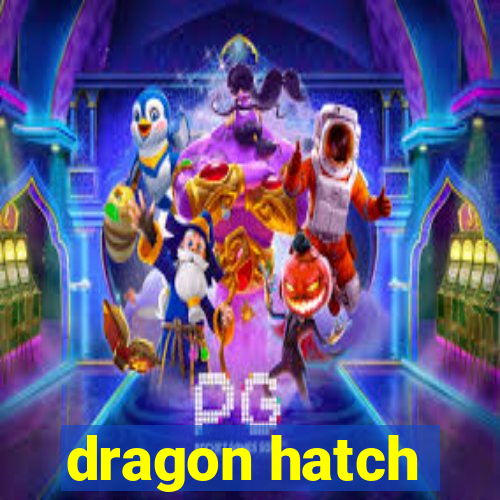 dragon hatch