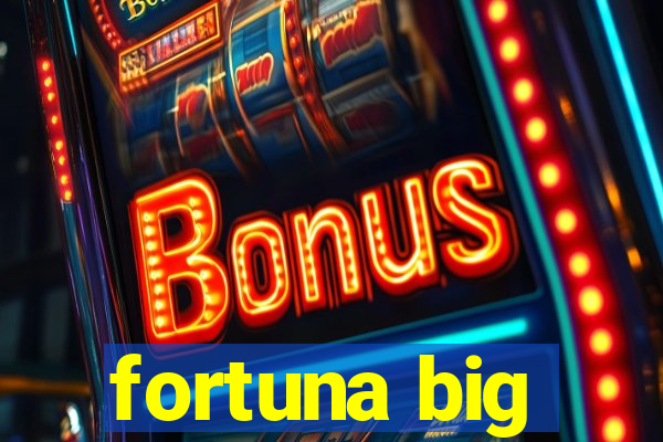 fortuna big