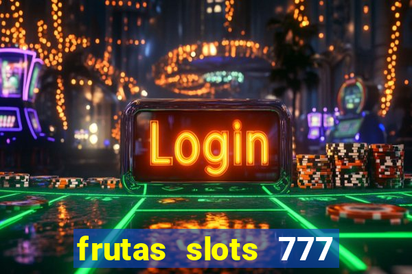 frutas slots 777 paga mesmo