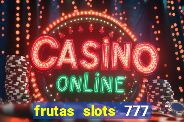 frutas slots 777 paga mesmo