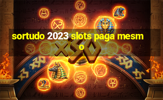 sortudo 2023 slots paga mesmo