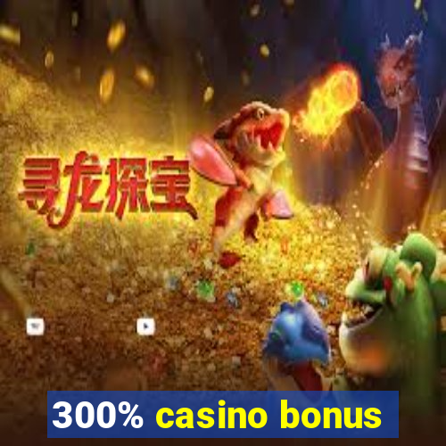 300% casino bonus