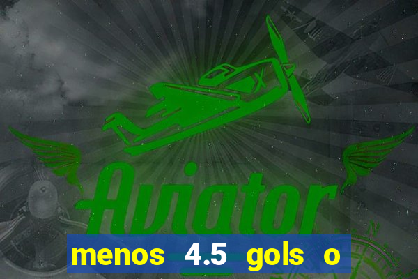 menos 4.5 gols o que significa