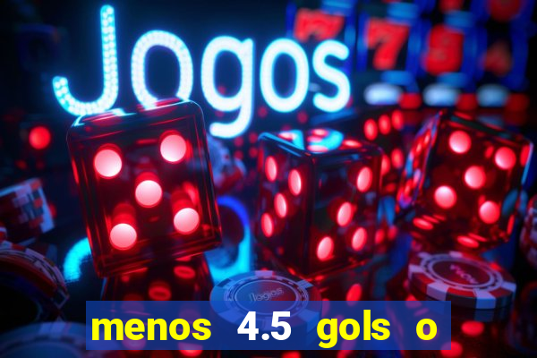 menos 4.5 gols o que significa