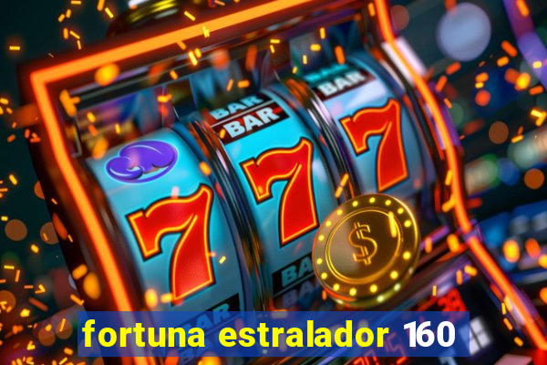 fortuna estralador 160