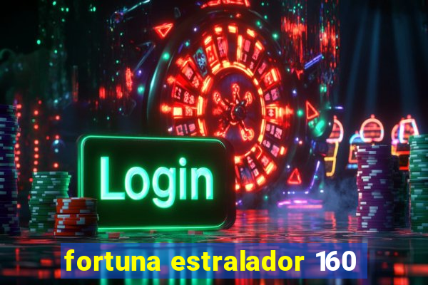 fortuna estralador 160