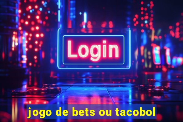 jogo de bets ou tacobol