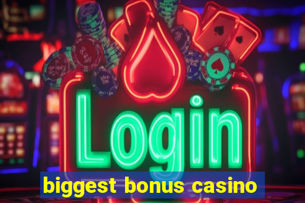 biggest bonus casino